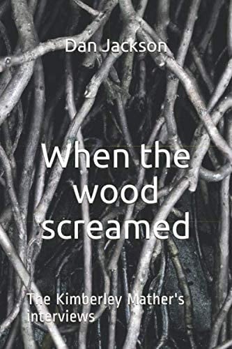 When the Wood Screamed The Kimberley Mather's Interviews