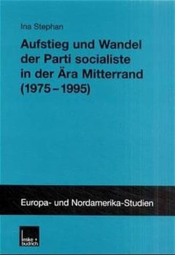 Aufstieg und Wandel der Parti socialiste in der Ära Mitterrand (1971-1995) (ZENS - Europa und Nordamerika Studien) (German Edition)