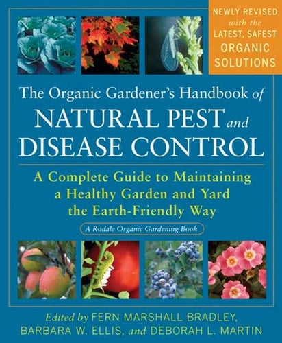 The Organic Gardener's Handbook of Natural Pest and Disease Control A Complete Guide to Maintaining a Healthy Garden and Yard the Earth-Friendly Way