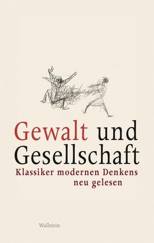 Gewalt und Gesellschaft Klassiker modernen Denkens neu gelesen