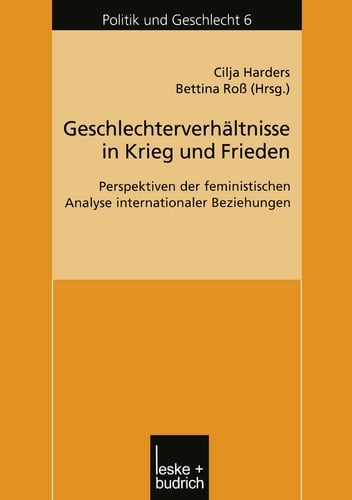 Geschlechterverhältnisse in Krieg und Frieden: Perspektiven der feministischen Analyse internationaler Beziehungen (Politik und Geschlecht, 6) (German Edition)