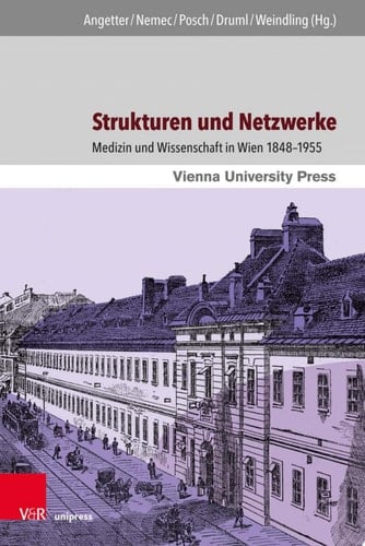 Strukturen und Netzwerke : Medizin und Wissenschaft in Wien 1848–1955
