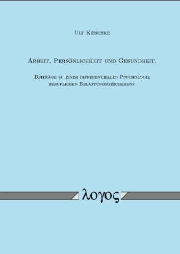 Arbeit, Persönlichkeit und Gesundheit Beiträge zu einer differentiellen Psychologie beruflichen Belastungsgeschehens