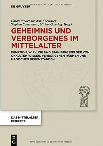 Geheimnis und Verborgenes Im Mittelalter Funktion, Wirkung und Spannungsfelder Von Okkultem Wissen, Verborgenen Räumen und Magischen Gegenständen