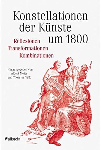 Konstellationen der Künste um 1800 Reflexionen, Transformationen, Kombinationen