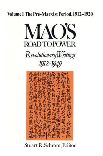 Mao's Road to Power: Revolutionary Writings, 1912-49: v. 1: Pre-Marxist Period, 1912-20 Revolutionary Writings, 1912-49