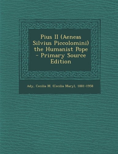 Pius Ii the Humanist Pope - Primary Source Edition