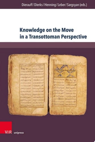 Knowledge on the Move in a Transottoman Perspective Dynamics of Intellectual Exchange from the Fifteenth to the Early Twentieth Century