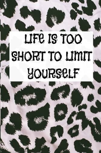 Life is Too Short To Limit Yourself Leopard Journal