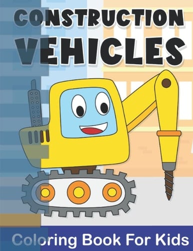 Construction Vehicles Coloring Book for Kids and Toddler