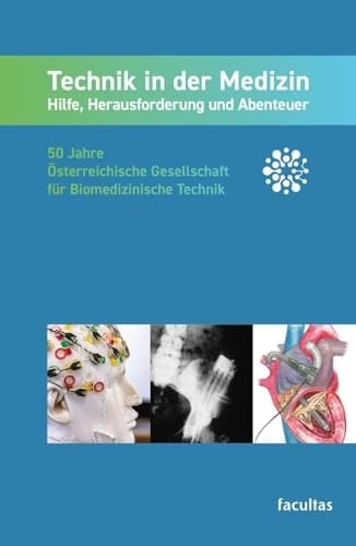 Technik in der Medizin: Hilfe, Herausforderung und Abenteuer 50 Jahre Österreichische Gesellschaft für Biomedizinische Technik