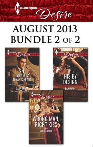 Harlequin Desire August 2013 - Bundle 2 of 2 Deep in a Texan's Heart\Wrong Man, Right Kiss\His by Design