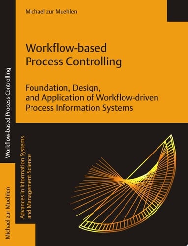 Workflow-based Process Controlling Foundation, Design, and Application of Workflow-driven Process Information Systems