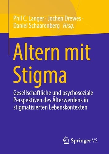 Altern mit Stigma Gesellschaftliche und psychosoziale Perspektiven des Älterwerdens in stigmatisierten Lebenskontexten