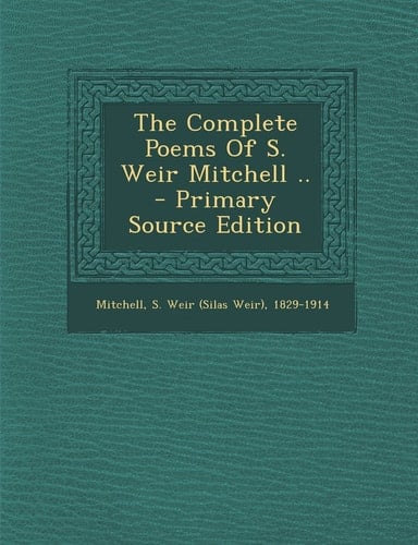 The Complete Poems of S. Weir Mitchell . . - Primary Source Edition