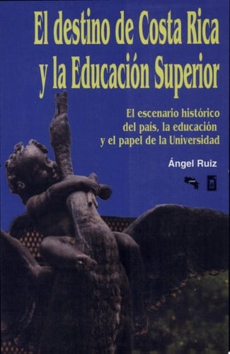 El destino de Costa Rica y la educación superior el escenario histórico del país, la educación y el papel de la universidad