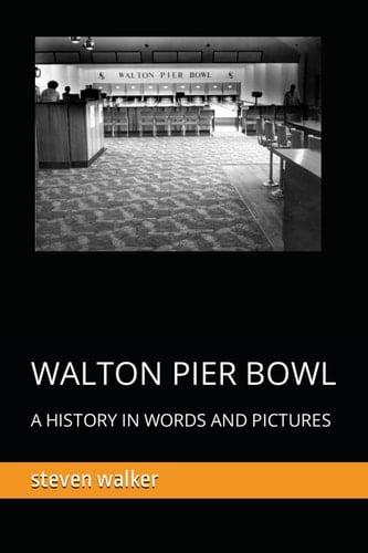 WALTON PIER BOWL: A HISTORY IN WORDS AND PICTURES