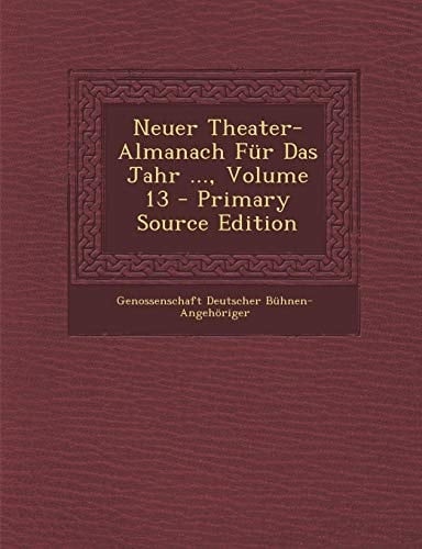Neuer Theater-Almanach Für Das Jahr ..., Volume 13 (German Edition)