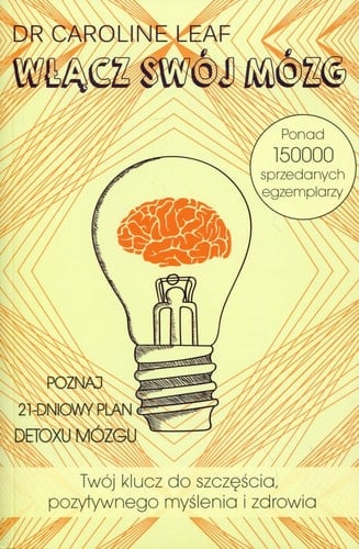 Włącz swój mózg twój klucz do szczęścia pozytywnego myślenia i zdrowia
