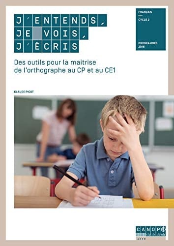J'entends, je vois, j'écris Des outils pour la maîtrise de l'orthographe au CP et au CE1