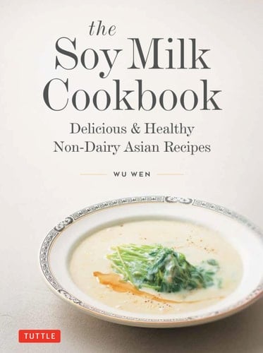 The Soy Milk Cookbook Delicious and Healthy Non-Dairy Asian Recipes