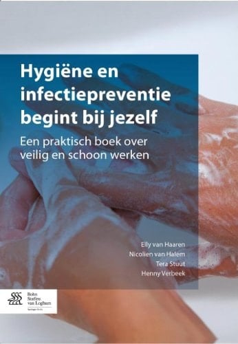 Hygiëne En Infectiepreventie Begint Bij Jezelf Een Praktisch Boek Over Veilig En Schoon Werken