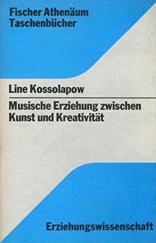 Musische Erziehung zwischen Kunst und Kreativität Ideologiegeschichte künstlerischer Selbstaktualisierungstendenzen im Industriezeitalter
