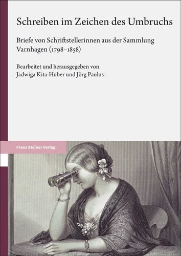 Schreiben im Zeichen des Umbruchs Briefe von Schriftstellerinnen aus der Sammlung Varnhagen (1798-1858)