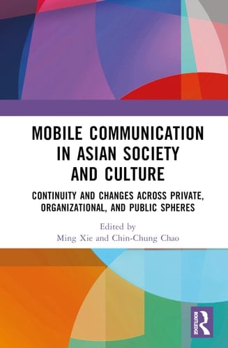 Mobile Communication in Asian Society and Culture Continuity and Changes Across Private, Organizational, and Public Spheres