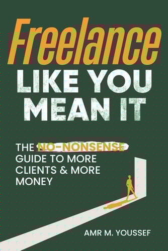 Freelance Like You Mean It: The Guide to More Clients & More Money