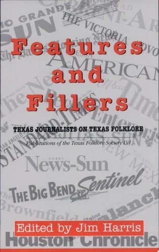 Features and Fillers Texas Journalists on Texas Folklore