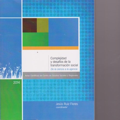 Complejidad y desafíos de la transformación social de la ciencia a la agencia : actas científicas del Centro de Estudios Sociales y Región