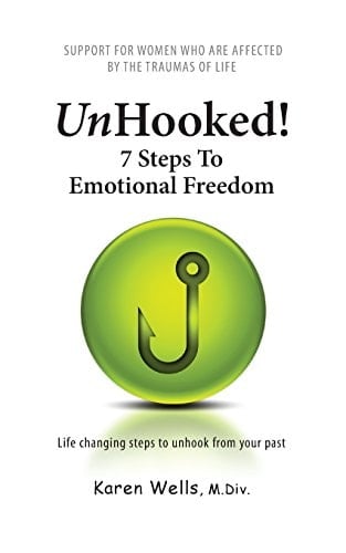 Unhooked! 7 Steps To Emotional Freedom Support For Women Who Are Affected By The Traumas Of Life