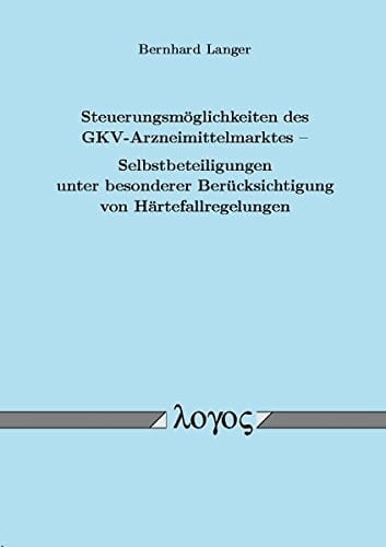 Steuerungsmöglichkeiten des GKV-Arzneimittelmarktes - Selbstbeteiligungen unter besonderer Berücksichtigung von Härtefallregelungen