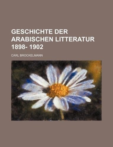 Geschichte der Arabischen Litteratur 1898- 1902