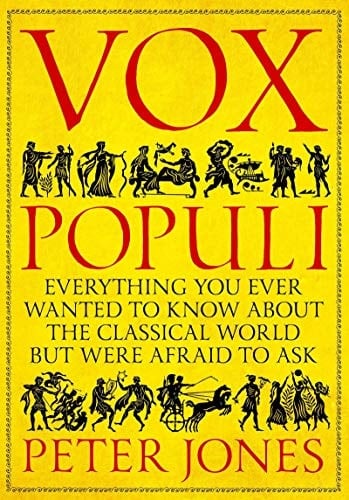 Vox Populi Everything You Ever Wanted to Know about the Classical World but Were Afraid to Ask