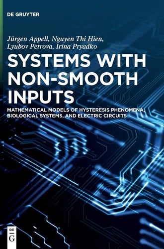 Systems with Non-Smooth Inputs Mathematical Models of Hysteresis Phenomena, Biological Systems, and Electric Circuits