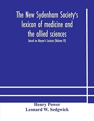 The New Sydenham Society's Lexicon of Medicine and the Allied Sciences Based on Mayne's Lexicon (Volume IV)