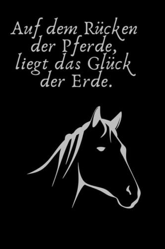 Notizbuch: Auf dem Rücken der Pferde, liegt das Glück der Erde: Tolles liniertes Pferde Notizbuch - 120 linierte Seiten um Fütterszeiten, Ideen und ... Reiter und Pferdebesitzer (German Edition)