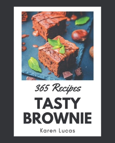 365 Tasty Brownie Recipes Making More Memories in Your Kitchen with Brownie Cookbook!