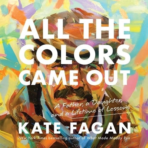 All the Colors Came Out: A Father, a Daughter, and a Lifetime of Lessons - Library Edition