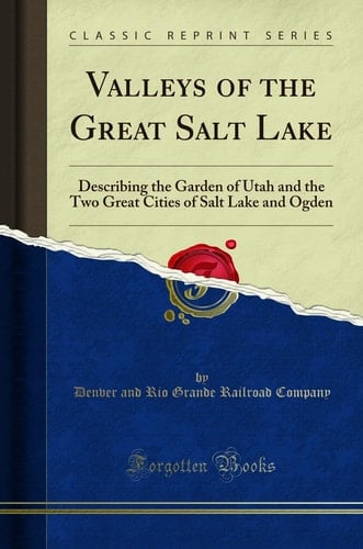 Valleys of the Great Salt Lake Describing the Garden of Utah and the Two Great Cities of Salt Lake and Ogden (Classic Reprint)