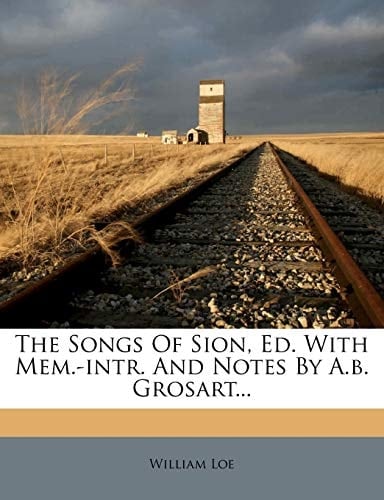 The Songs Of Sion, Ed. With Mem.-intr. And Notes By A.b. Grosart...