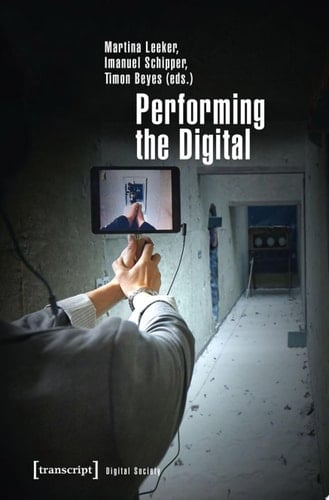 Performing the Digital Performativity and Performance Studies in Digital Cultures