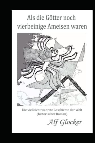 Als die Götter noch vierbeinige Ameisen waren (German Edition)