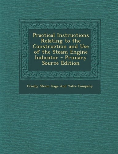 Practical Instructions Relating to the Construction and Use of the Steam Engine Indicator - Primary Source Edition
