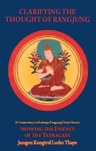 Clarifying the Thought of Rangjung A Commentary on Showing the Essence of the Tathagata Composed by Rangjung Dorje