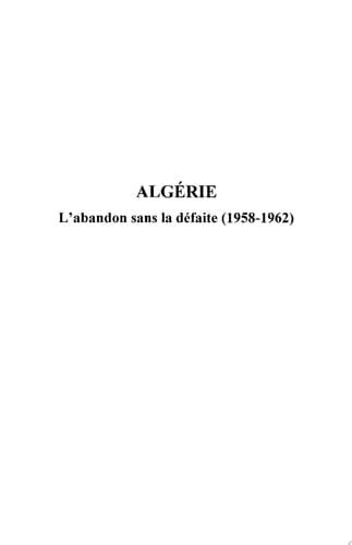 Algérie L'abandon sans la défaite (1958-1962)
