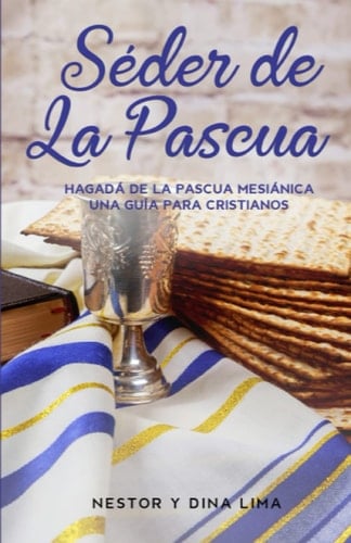 Séder De La Pascua: Hagadá de la Pascua Mesiánica, Una Guía Para Cristianos (Spanish Edition)