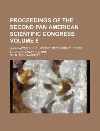 Proceedings of the second Pan American scientific congress Volume 6 ; Washington, U. S. A., Monday, December 27, 1915 to Saturday, January 8, 1916